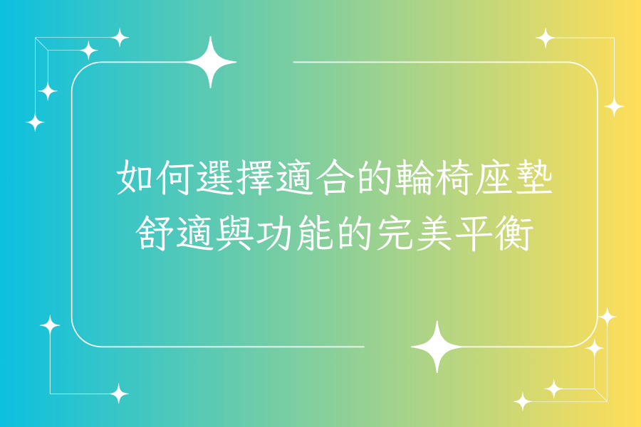 如何選擇適合的輪椅座墊：舒適與功能的完美平衡