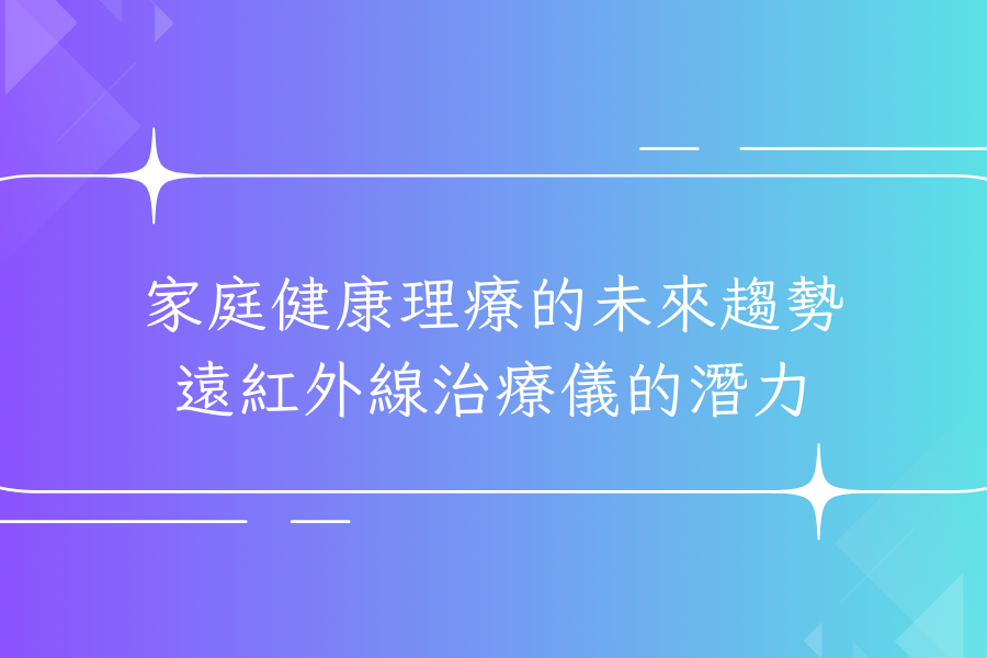 家庭健康理療的未來趨勢：遠紅外線治療儀的潛力