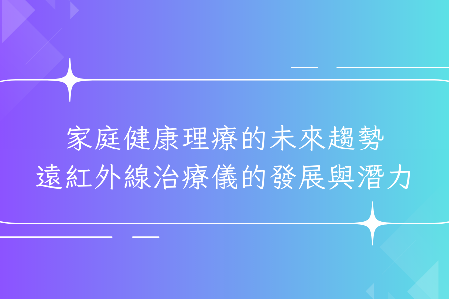 家庭健康理療的未來趨勢：遠紅外線治療儀的發展與潛力