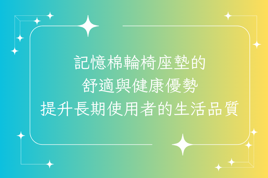 記憶棉輪椅座墊的舒適與健康優勢：提升長期使用者的生活品質